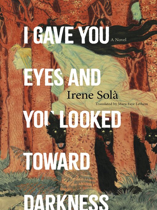 Title details for I Gave You Eyes and You Looked Toward Darkness by Irene Solà - Available